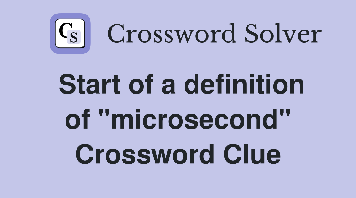 Start of a definition of "microsecond" Crossword Clue