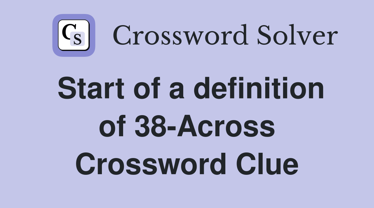 Start of a definition of 38-Across Crossword Clue