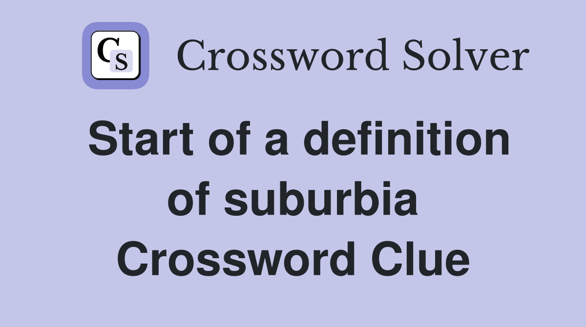 Start of a definition of suburbia Crossword Clue