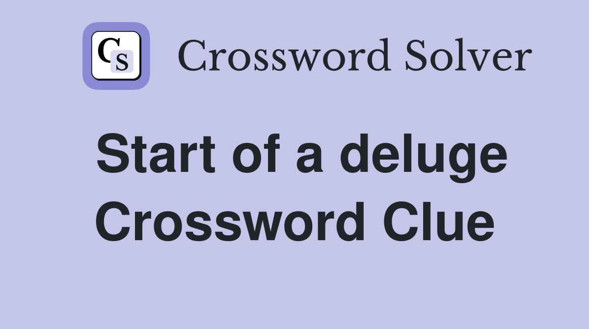 Start of a deluge Crossword Clue