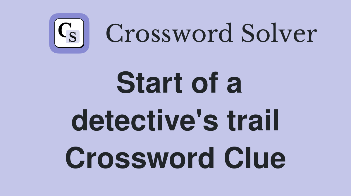 Start of a detective's trail Crossword Clue
