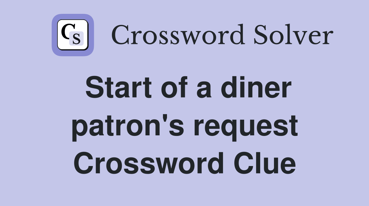 Start of a diner patron's request Crossword Clue