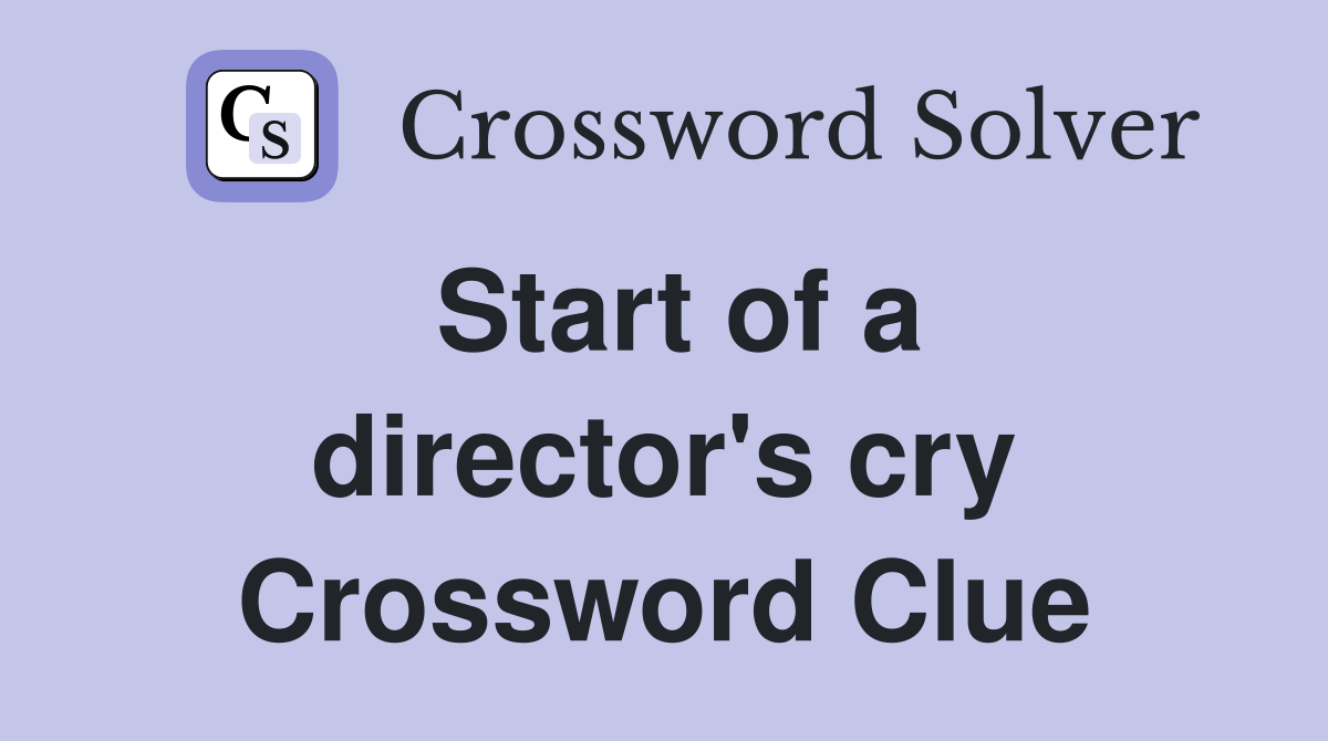 Start of a director's cry Crossword Clue