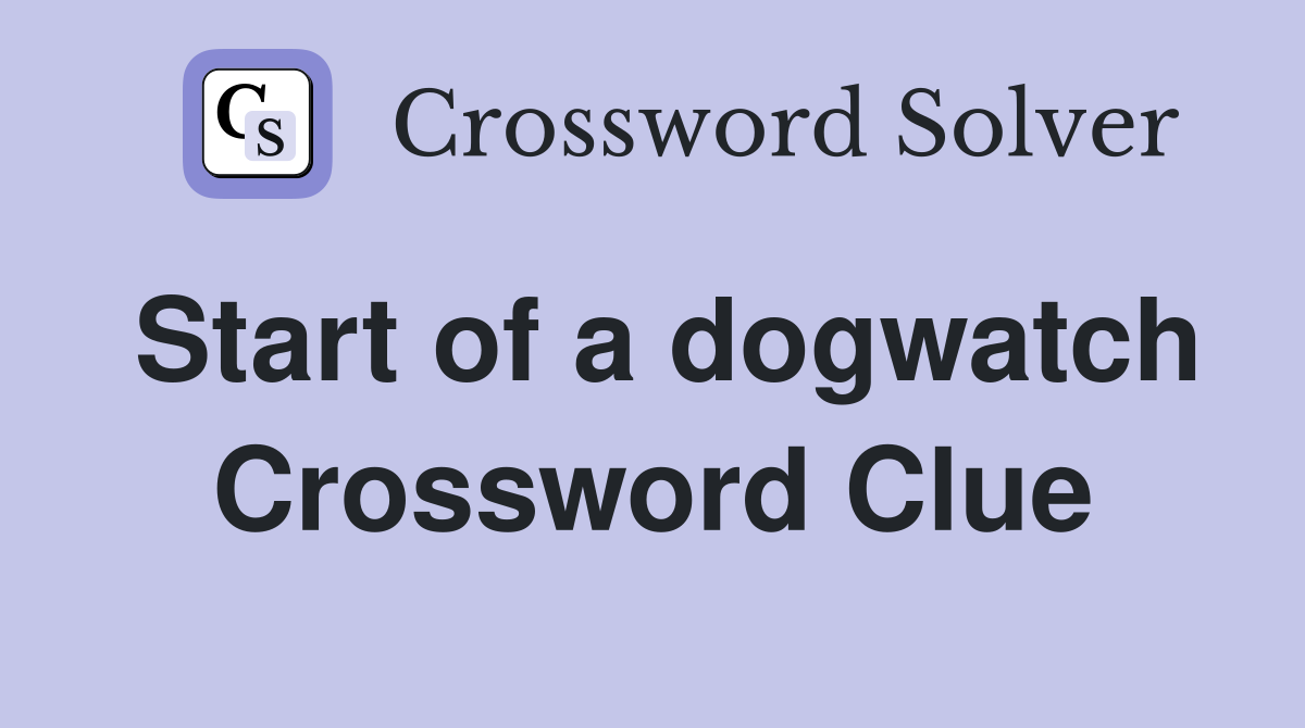 Start of a dogwatch Crossword Clue