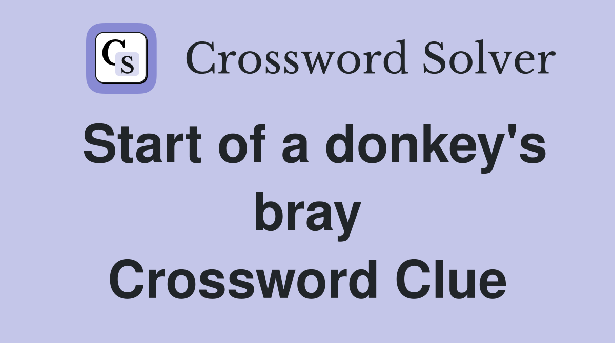Start of a donkey's bray Crossword Clue