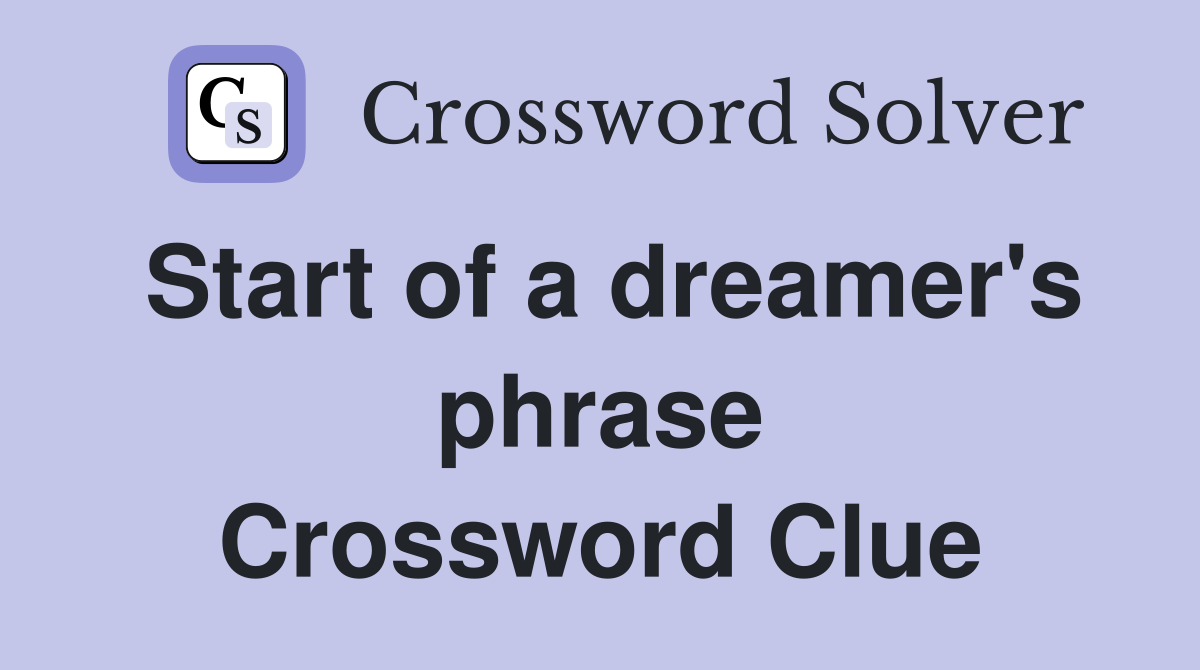 Start of a dreamer's phrase Crossword Clue