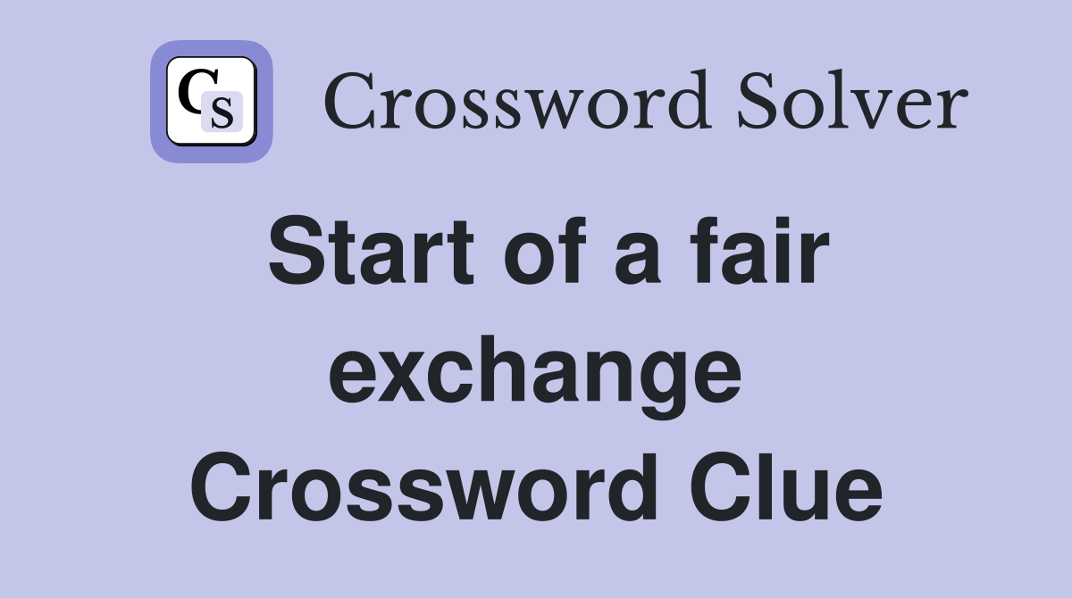 Start of a fair exchange Crossword Clue