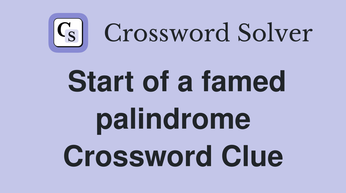 Start of a famed palindrome Crossword Clue