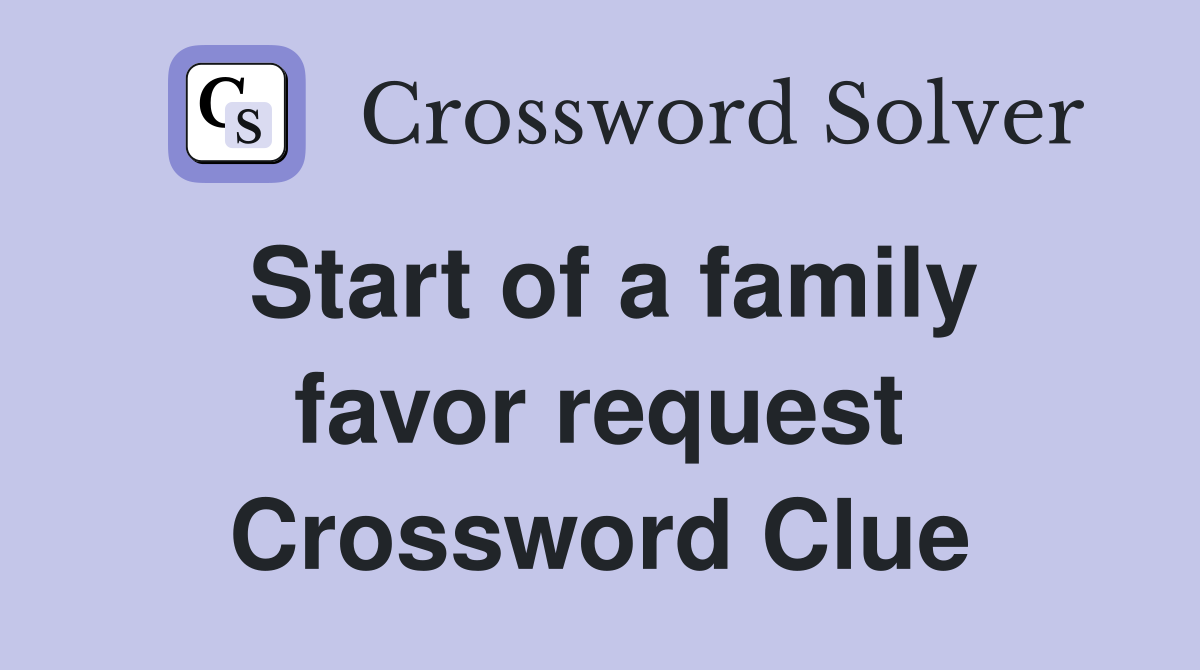 Start of a family favor request Crossword Clue