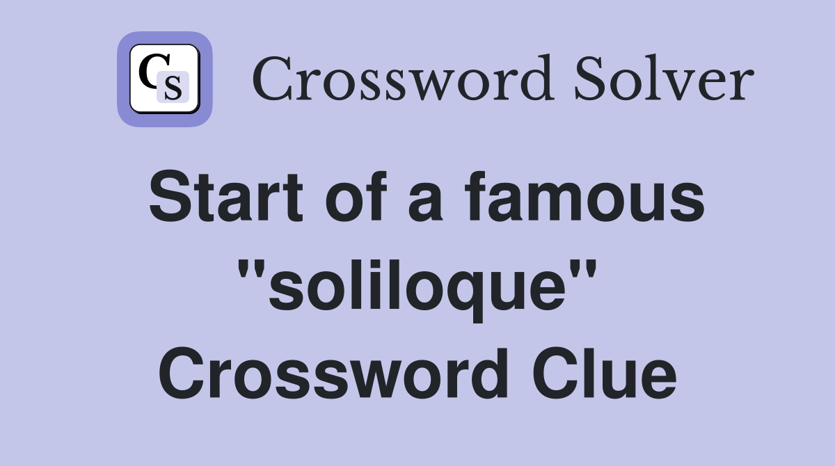 Start of a famous "soliloque" Crossword Clue