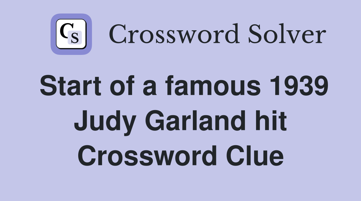 Start of a famous 1939 Judy Garland hit Crossword Clue