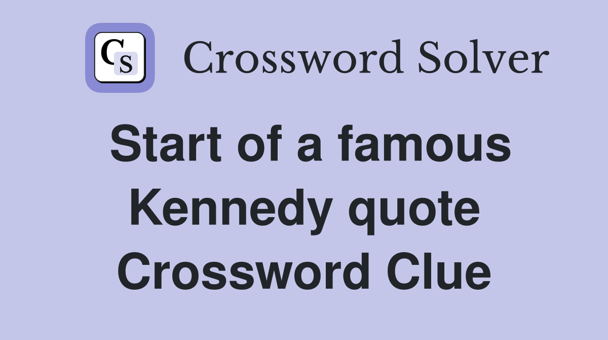 Start of a famous Kennedy quote Crossword Clue