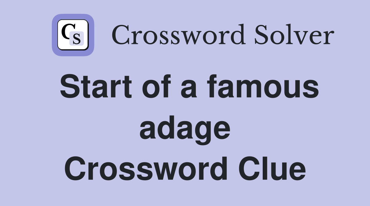 Start of a famous adage Crossword Clue