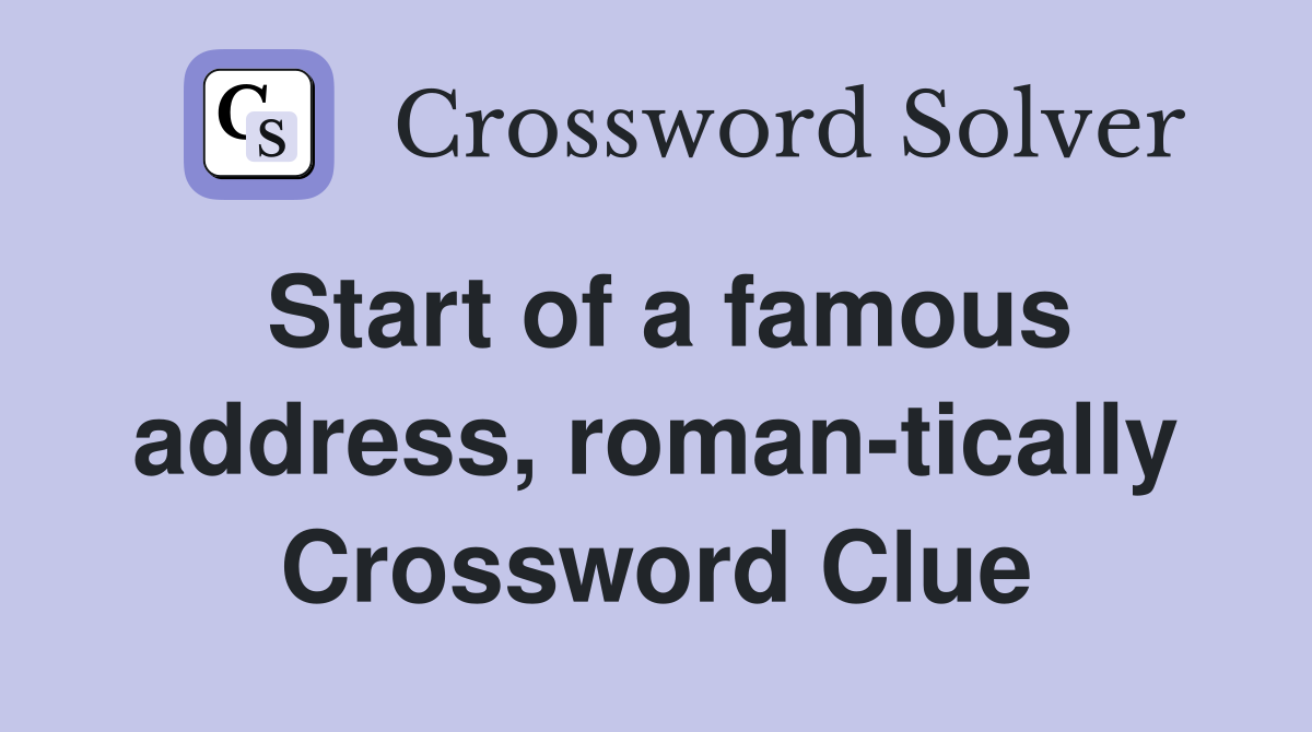 Start of a famous address, roman-tically Crossword Clue