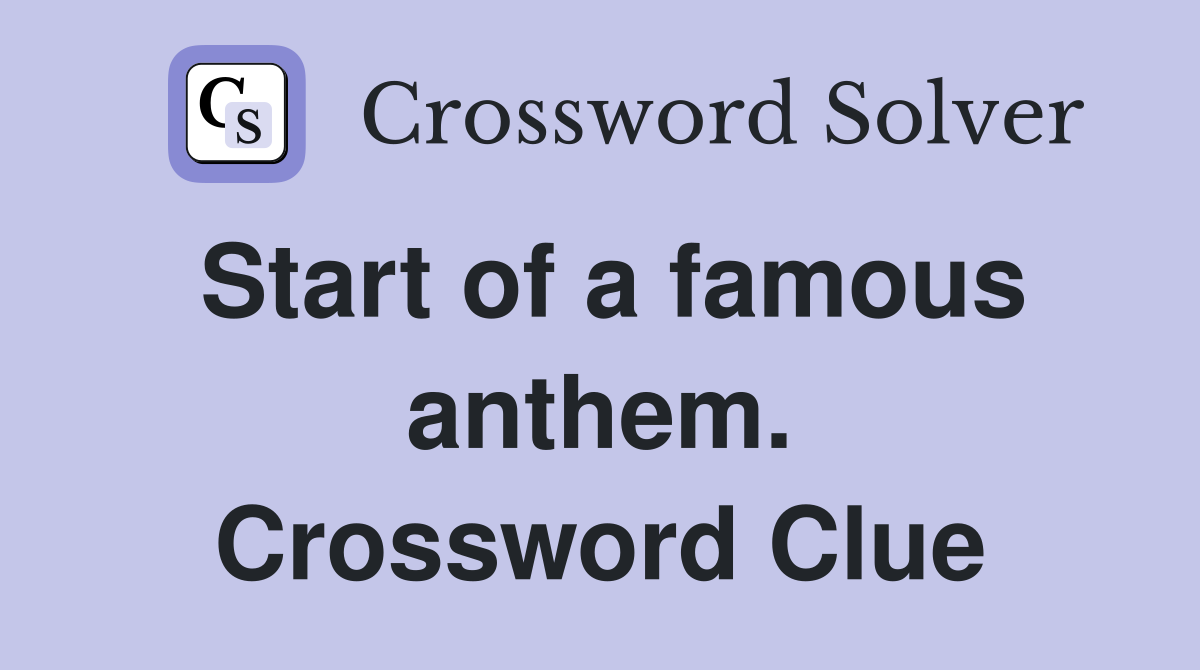 Start of a famous anthem. Crossword Clue