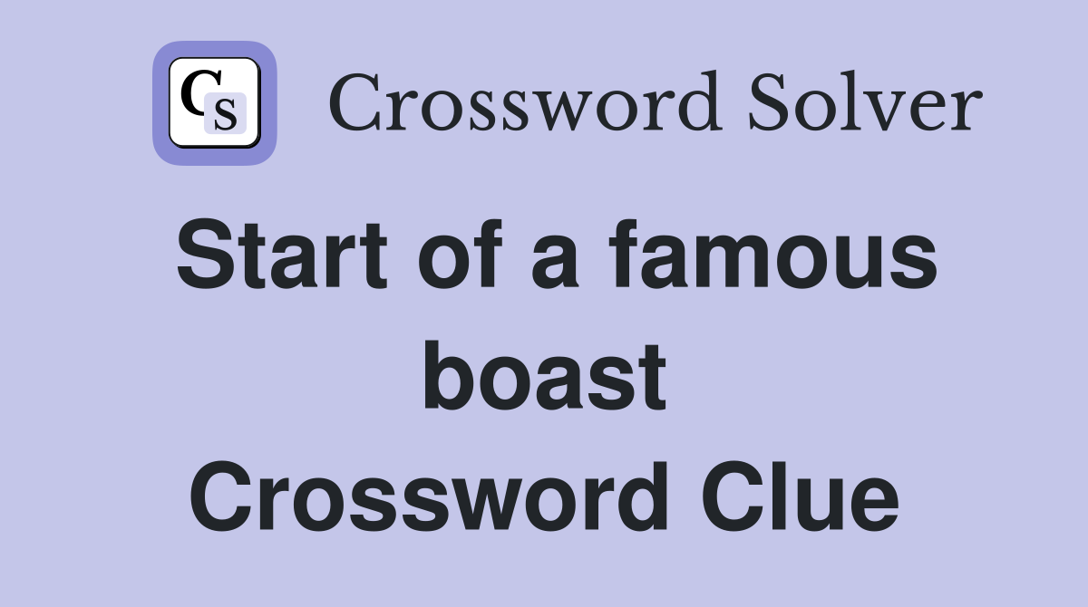 Start of a famous boast Crossword Clue