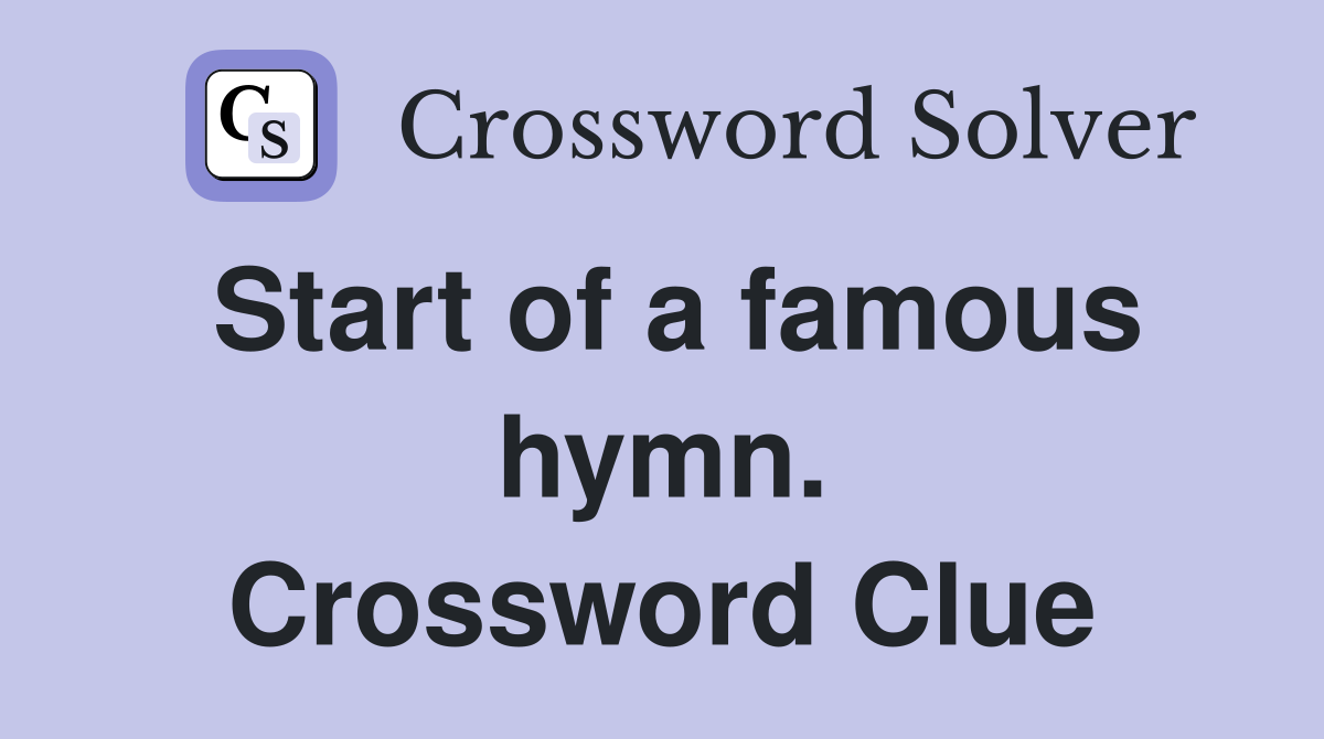 Start of a famous hymn. Crossword Clue