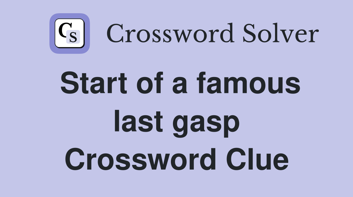 Start of a famous last gasp Crossword Clue