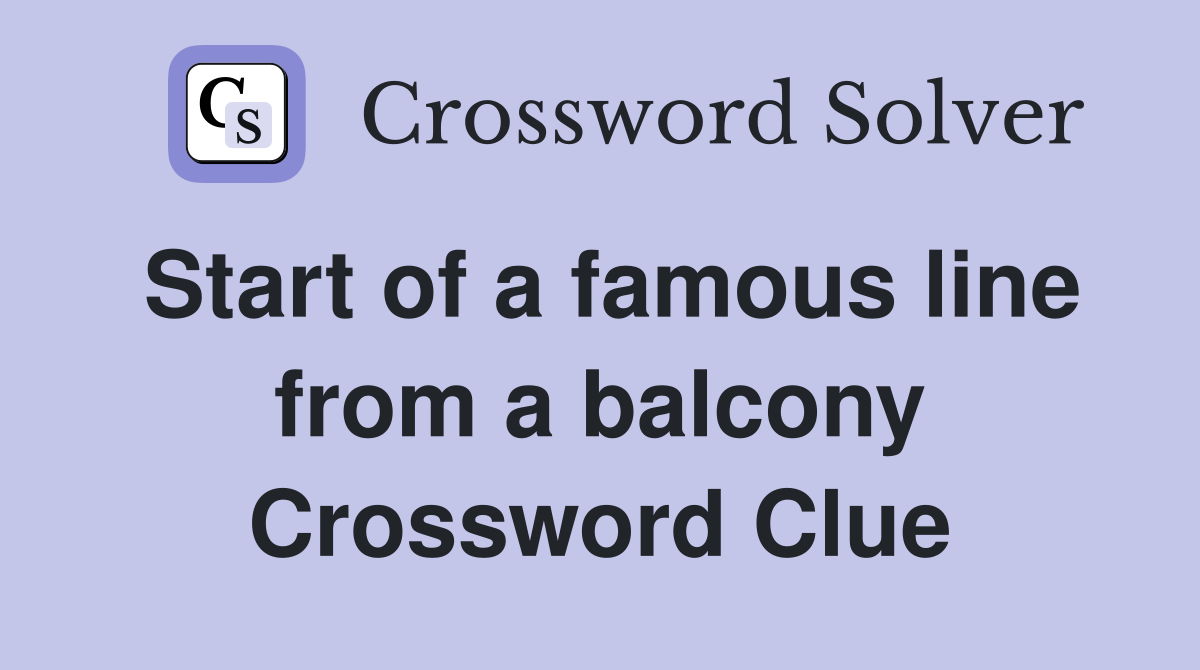 Start of a famous line from a balcony Crossword Clue