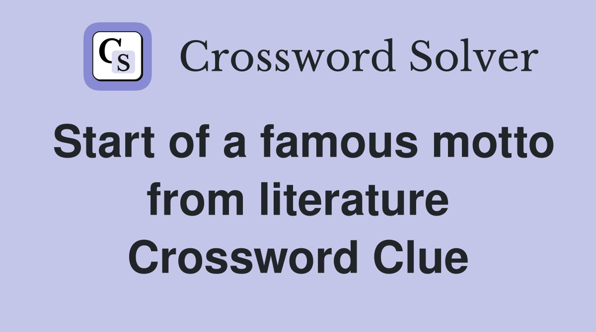 Start of a famous motto from literature Crossword Clue