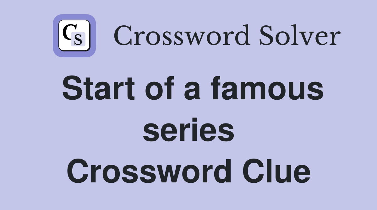 Start of a famous series Crossword Clue