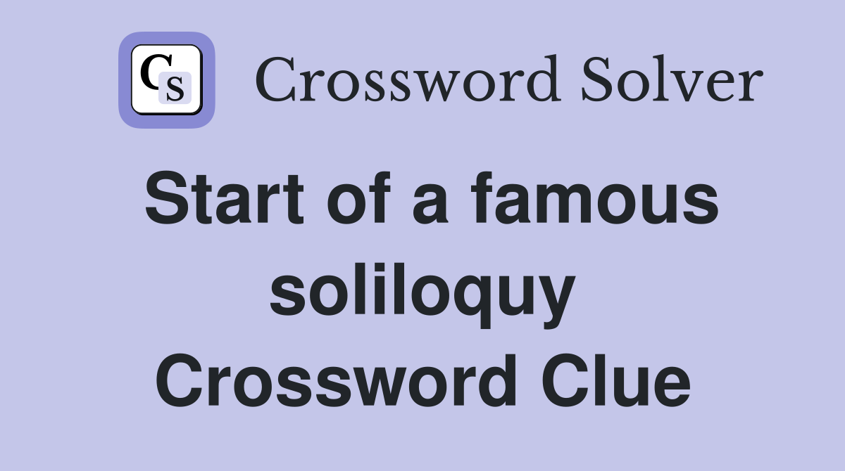 Start of a famous soliloquy Crossword Clue