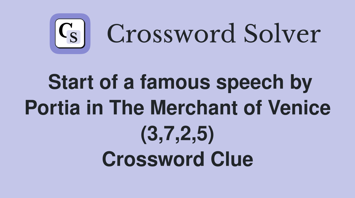 Start of a famous speech by Portia in The Merchant of Venice (3,7,2,5) Crossword Clue