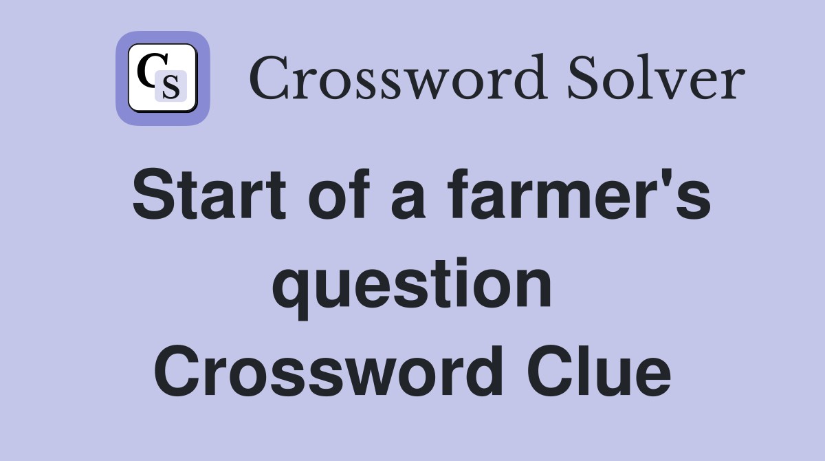 Start of a farmer's question Crossword Clue