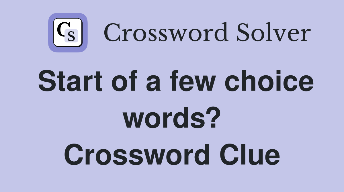 Start of a few choice words? Crossword Clue