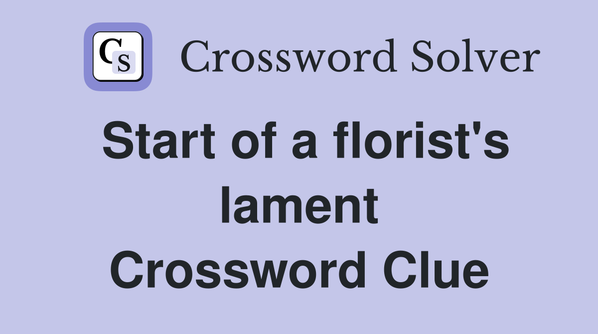 Start of a florist's lament Crossword Clue