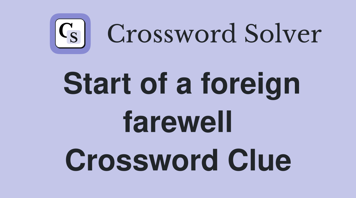 Start of a foreign farewell Crossword Clue