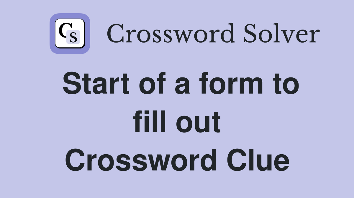 Start of a form to fill out Crossword Clue