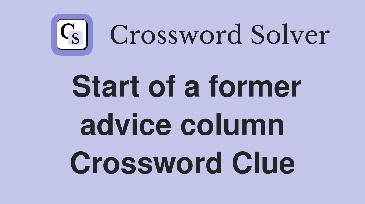Start of a former advice column Crossword Clue