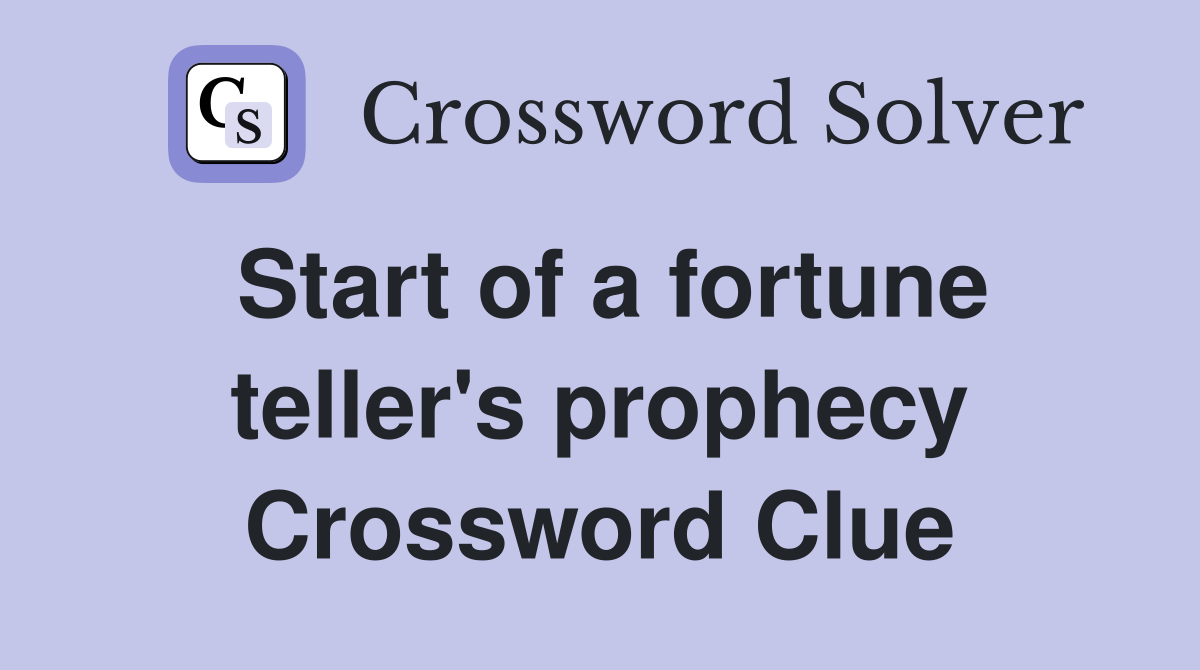 Start of a fortune teller's prophecy Crossword Clue