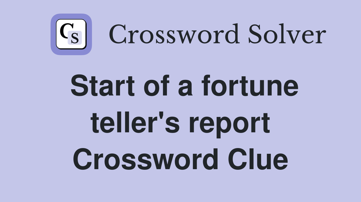 Start of a fortune teller's report Crossword Clue