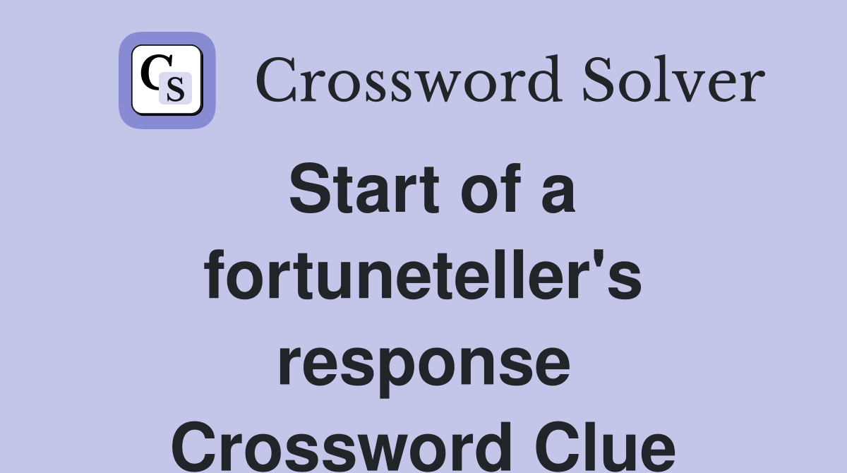 Start of a fortuneteller's response Crossword Clue