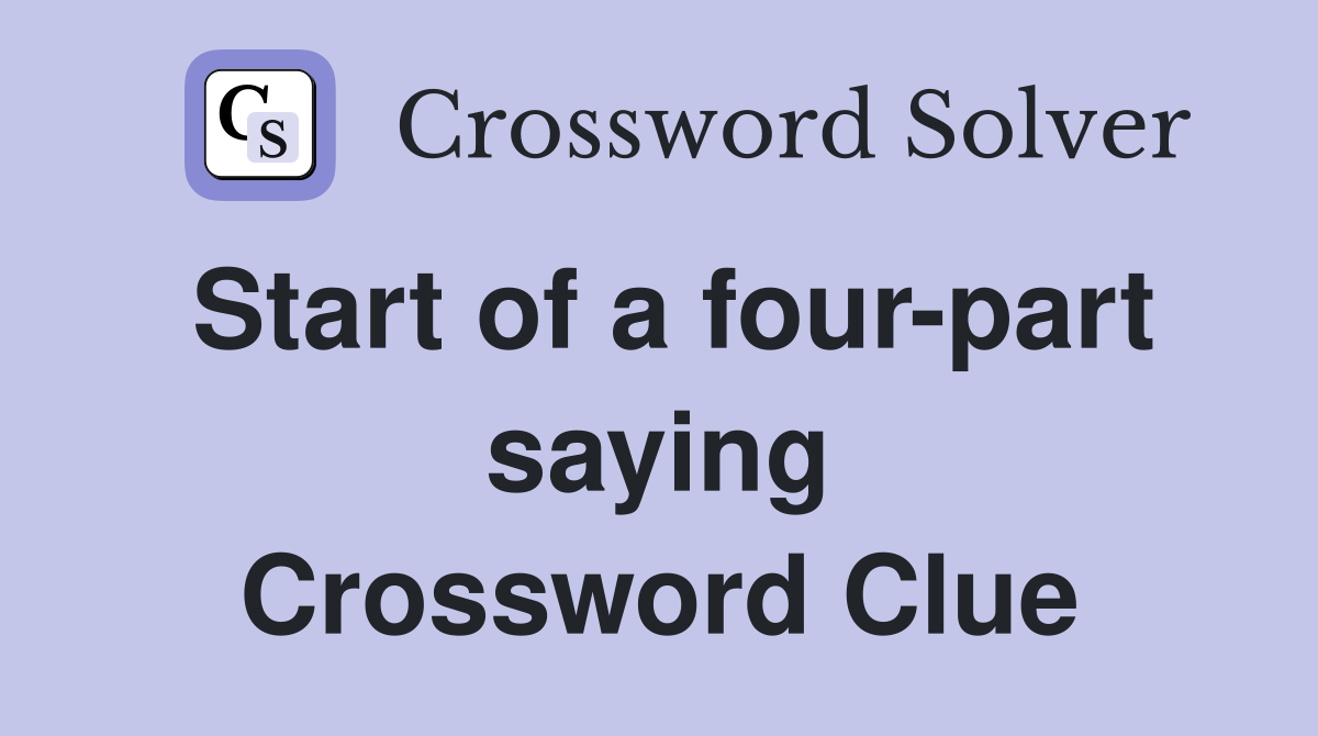 Start of a four-part saying Crossword Clue