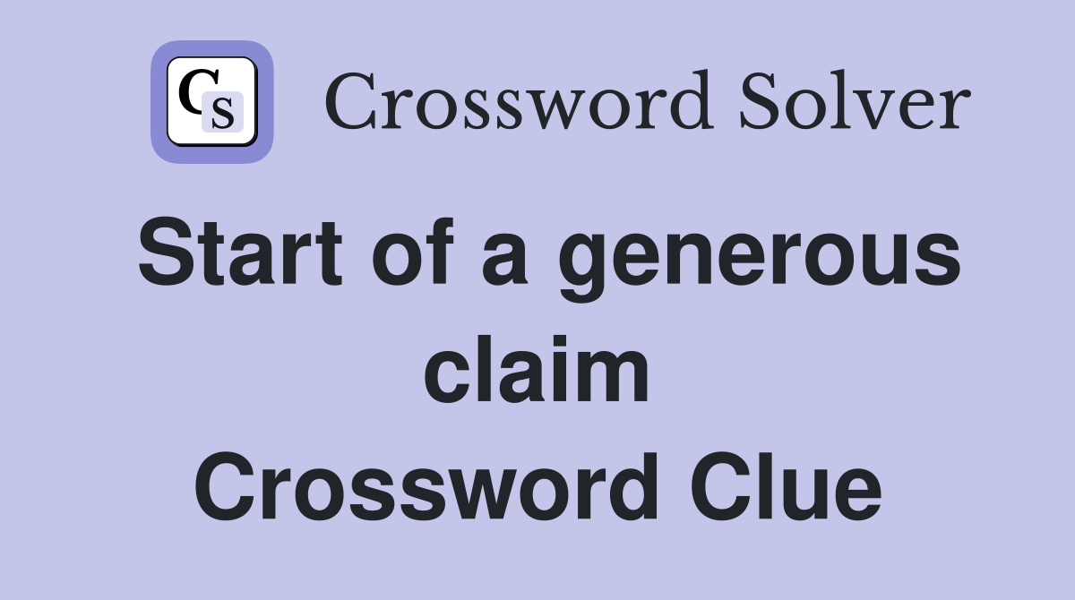 Start of a generous claim Crossword Clue