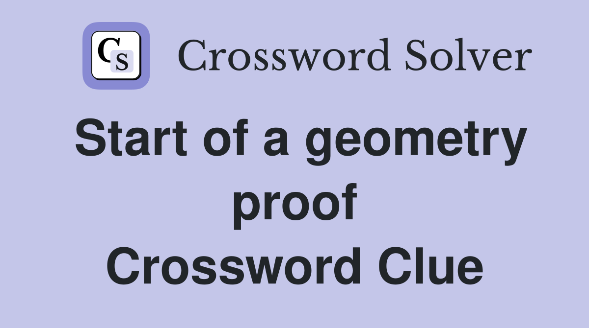 Start of a geometry proof Crossword Clue