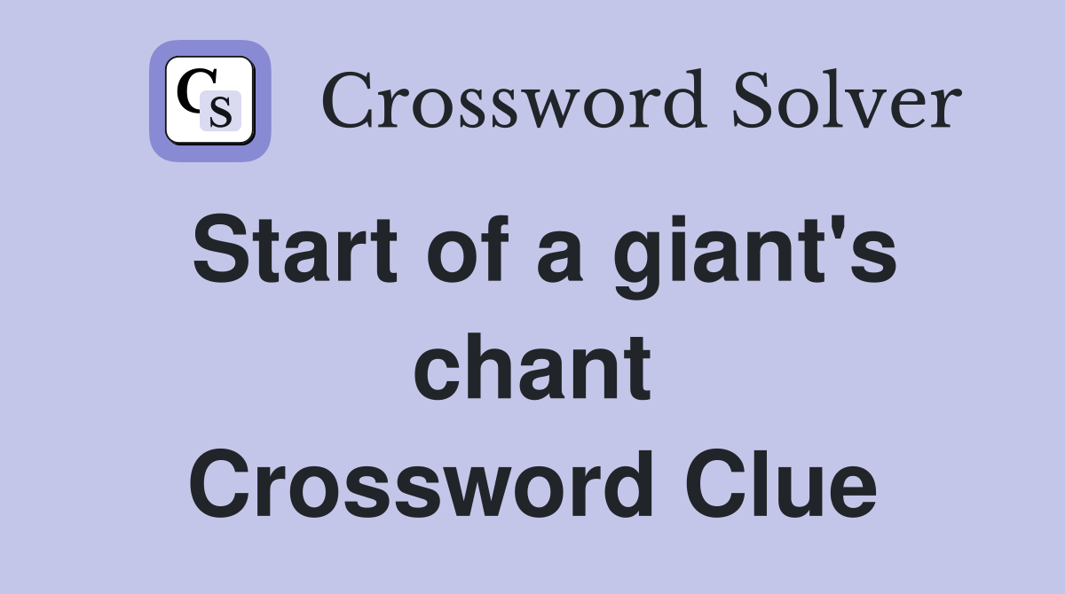 Start of a giant's chant Crossword Clue