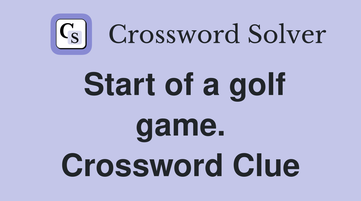 Start of a golf game. Crossword Clue