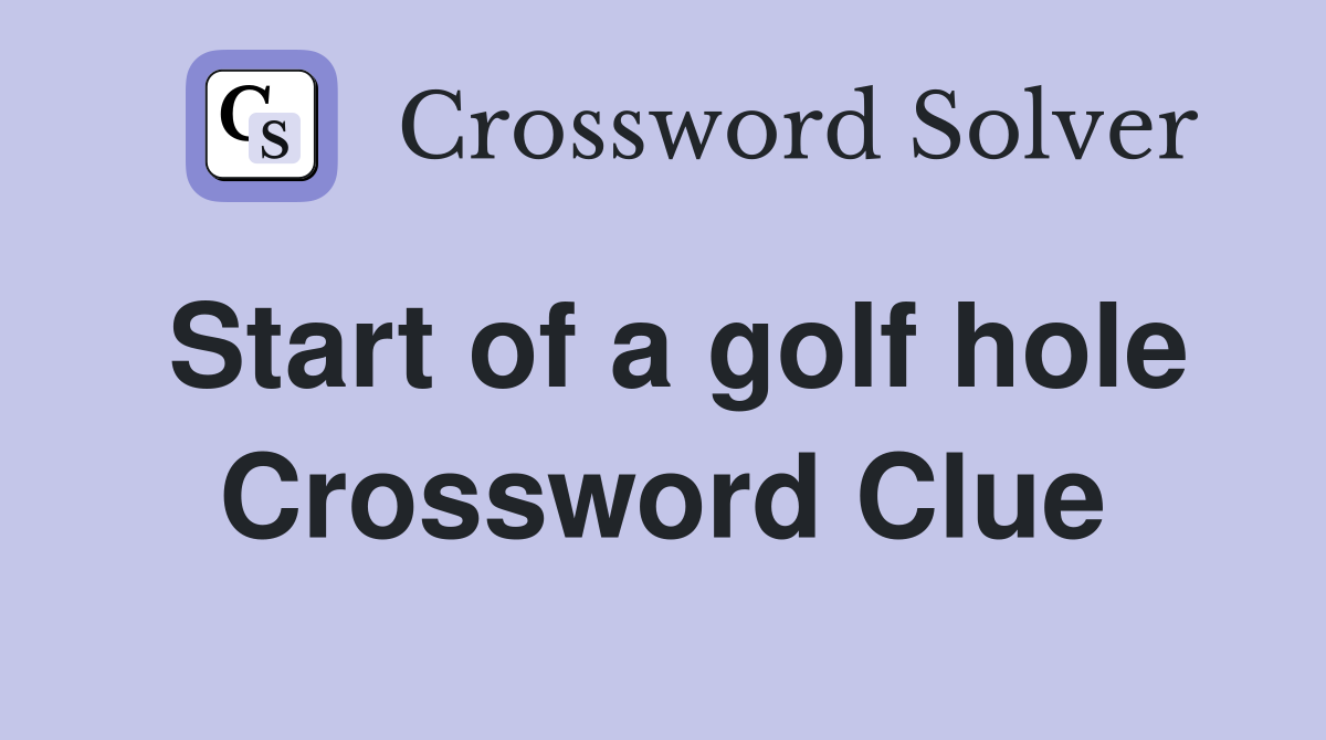 Start of a golf hole Crossword Clue