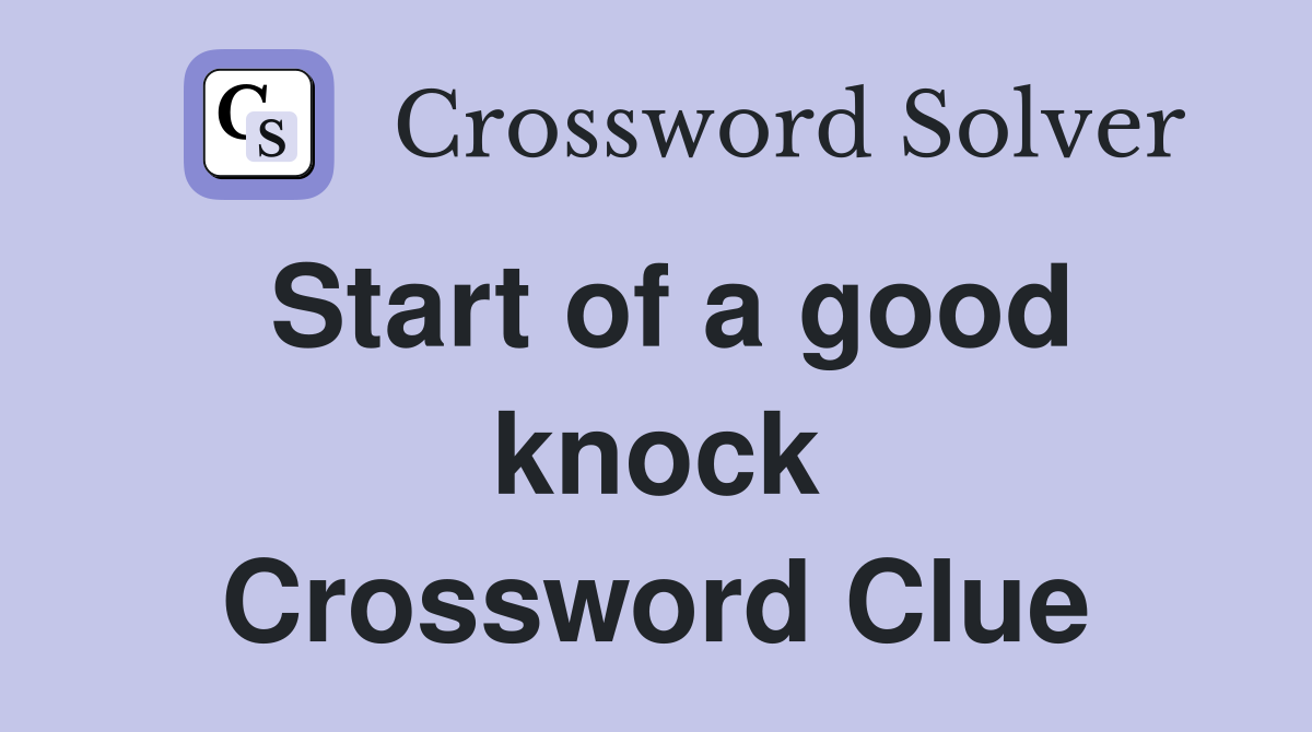 Start of a good knock Crossword Clue