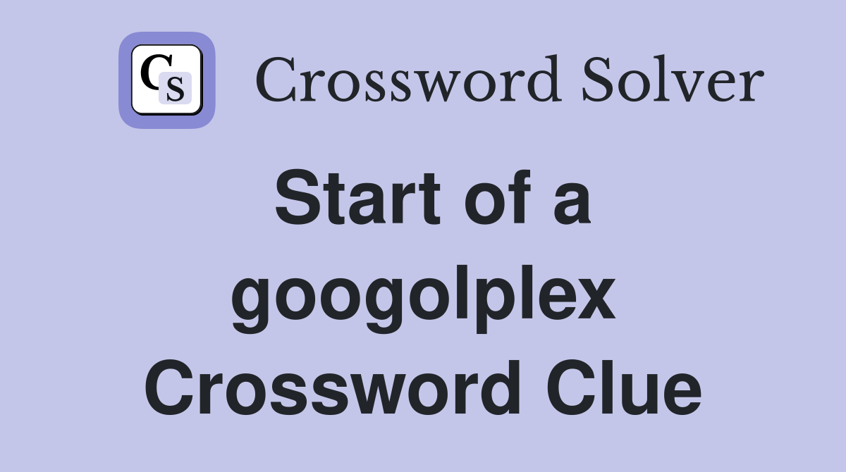 Start of a googolplex Crossword Clue