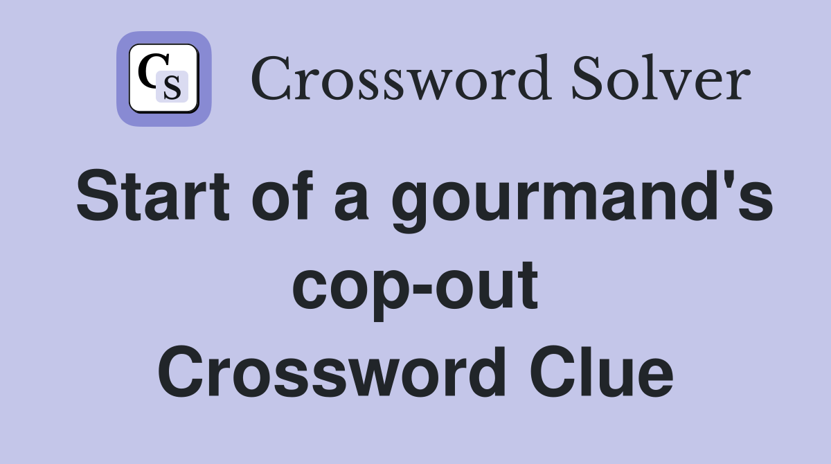 Start of a gourmand's cop-out Crossword Clue