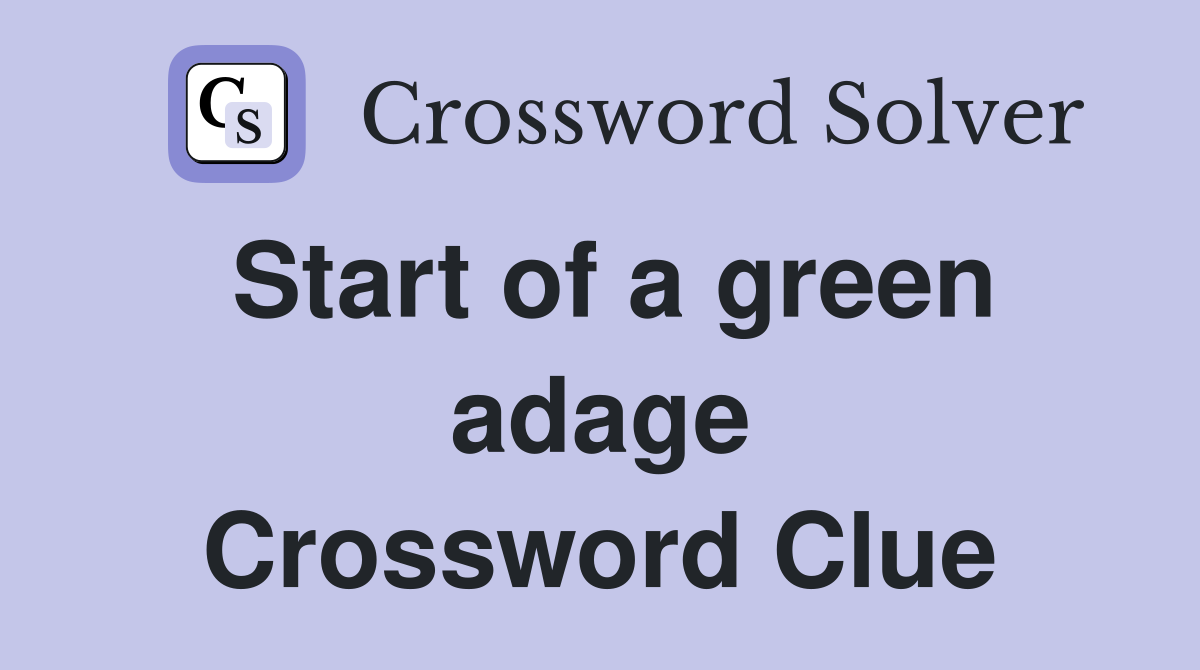 Start of a green adage Crossword Clue