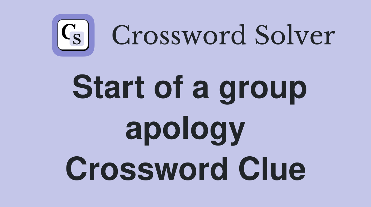 Start of a group apology Crossword Clue