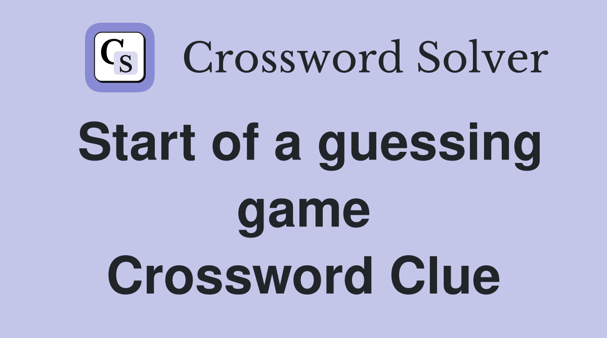 Start of a guessing game Crossword Clue