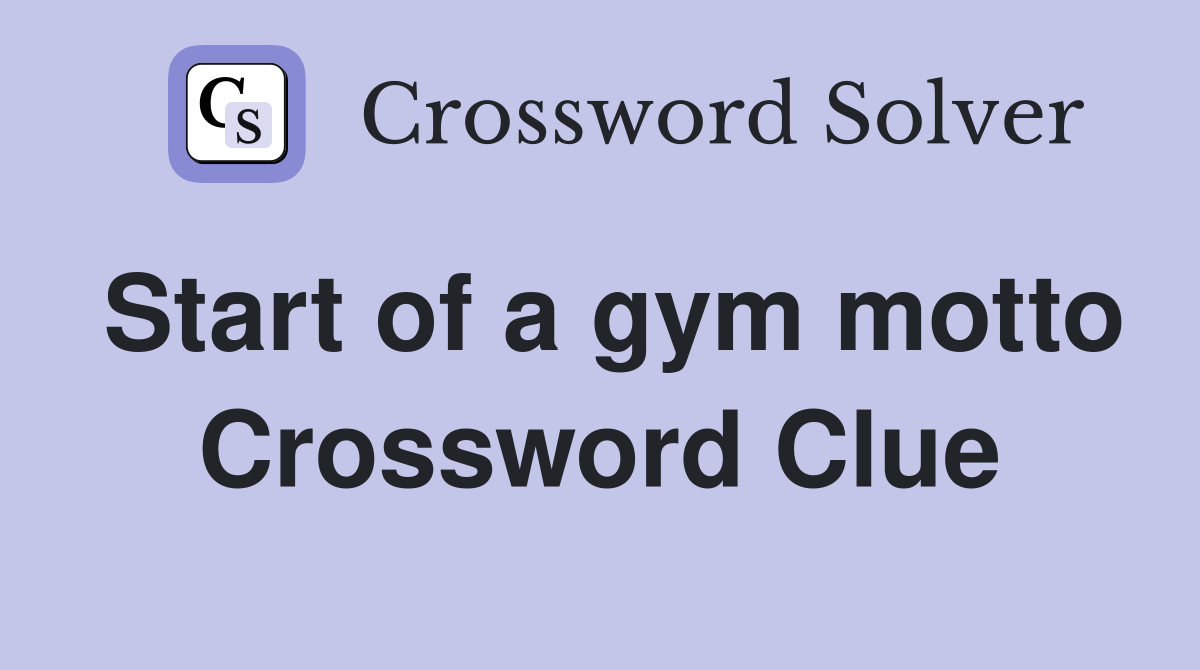 Start of a gym motto Crossword Clue