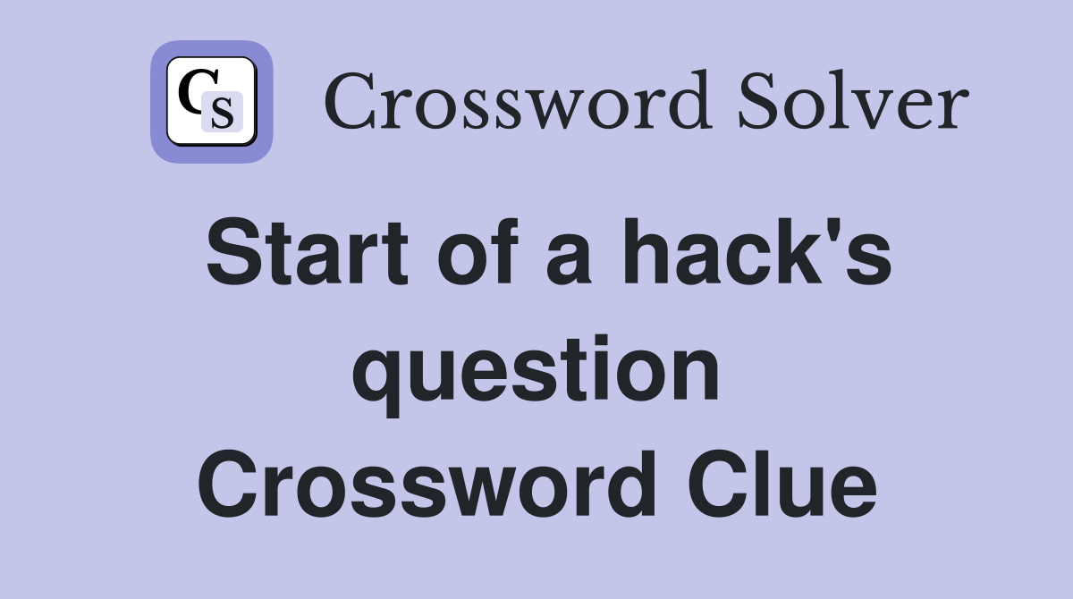 Start of a hack's question Crossword Clue